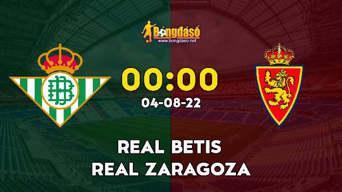 Nhận định Real Betis vs Real Zaragoza, 0h ngày 04/08, Giao hữu 2022