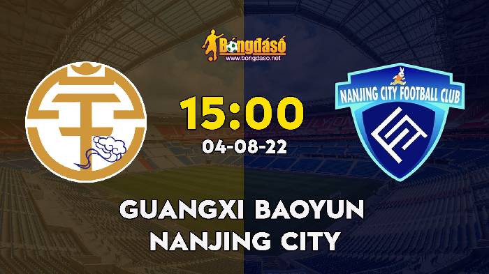 Nhận định Guangxi Baoyun vs Nanjing City, 15h ngày 04/08, Hạng nhất Trung Quốc