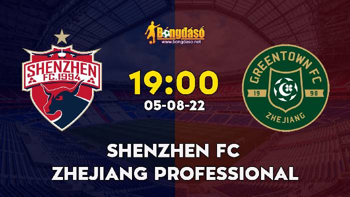 Nhận định Shenzhen FC vs Zhejiang Professional, 19h ngày 05/08, China Super League 