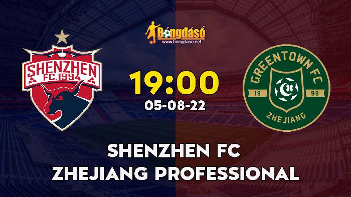 Nhận định Shenzhen FC vs Zhejiang Professional, 19h ngày 05/08, China Super League