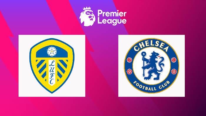 Nhận định Leeds vs Chelsea, 20h00 ngày 21/08, Ngoại Hạng Anh 