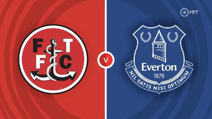 Nhận định Fleetwood vs Everton, 1h45 ngày 24/08, Cúp Liên Đoàn Anh