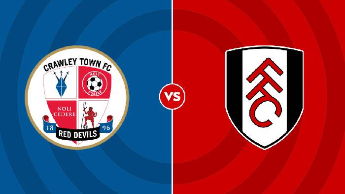 Soi kèo Crawley Town vs Fulham, 01h45 ngày 24/8, Cúp Liên đoàn Anh