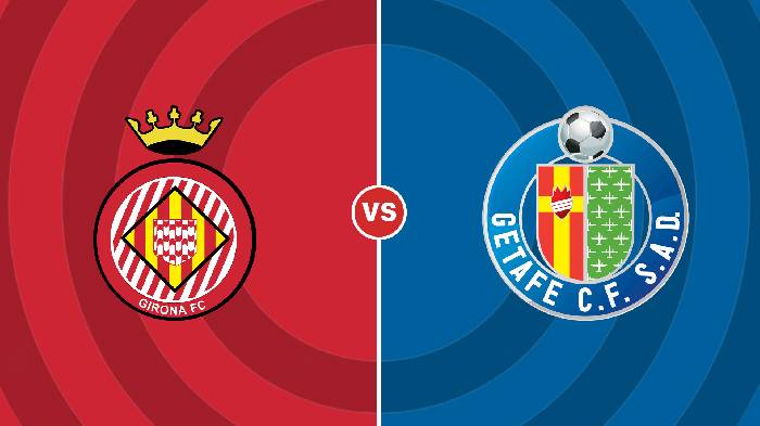 Soi kèo Girona vs Getafe, 03h00 ngày 23/8, La Liga