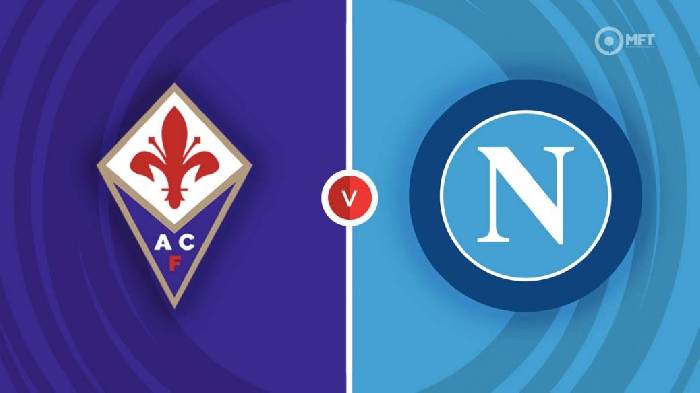 Nhận định Fiorentina vs Napoli, 1h45 ngày 29/08, Serie A