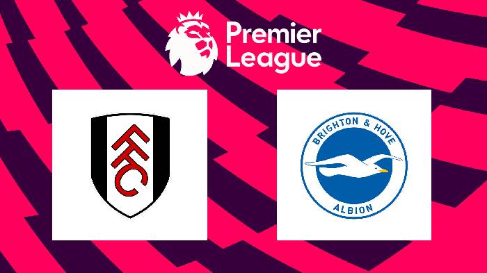 Nhận định Fulham vs Brighton, 01h30 ngày 31/8, Ngoại hạng Anh