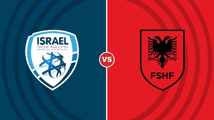 Nhận định Israel vs Albania, 1h45 ngày 25/09, UEFA Nations League