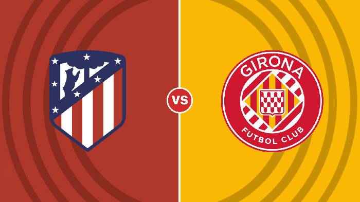 Nhận định Atl Madrid vs Girona, 21h15 ngày 08/10, La Liga