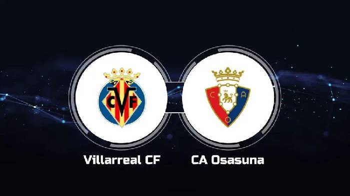Nhận định Villarreal vs Osasuna, 02h00 ngày 18/10, La Liga