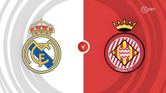 Nhận định Real Madrid vs Girona, 22h15 ngày 30/10, La Liga