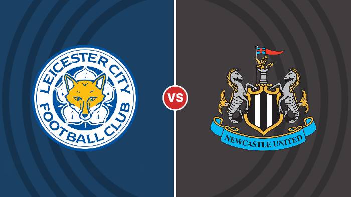 Nhận định Leicester City vs Newcastle, 22h ngày 26/12, Ngoại Hạng Anh
