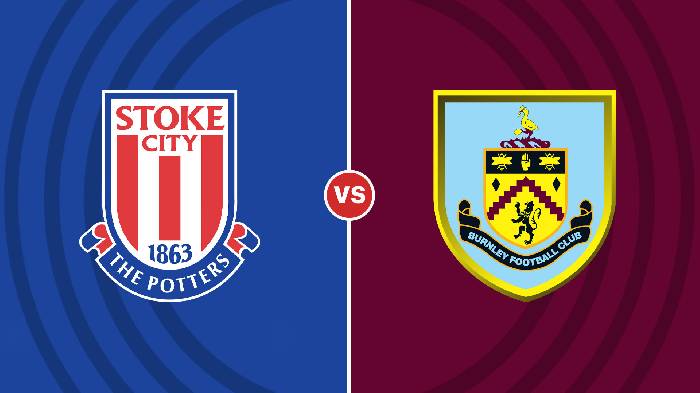 Nhận định Stoke vs Burnley, 02h45 ngày 31/12, Hạng nhất Anh
