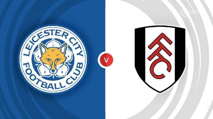 Nhận định Leicester vs Fulham, 02h45 ngày 04/01, Ngoại hạng Anh