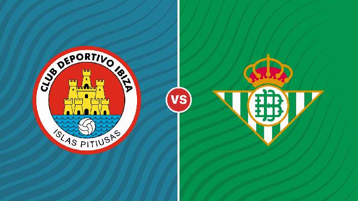Nhận định Ibiza Islas Pitiusas vs Real Betis, 22h00 ngày 5/1, Cúp Nhà vua Tây Ban Nha
